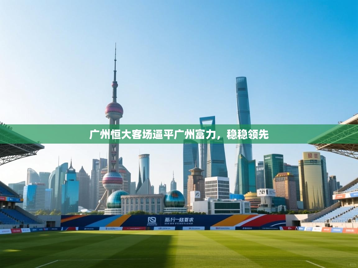 广州恒大客场逼平广州富力，稳稳领先  第1张